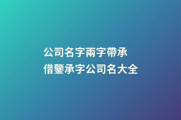 公司名字兩字帶承 借鑒承字公司名大全-第1張-公司起名-玄機派